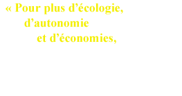 « Pour plus d’écologie, d’autonomie et d’économies, faîtes le choix des énergies renouvelables !  »